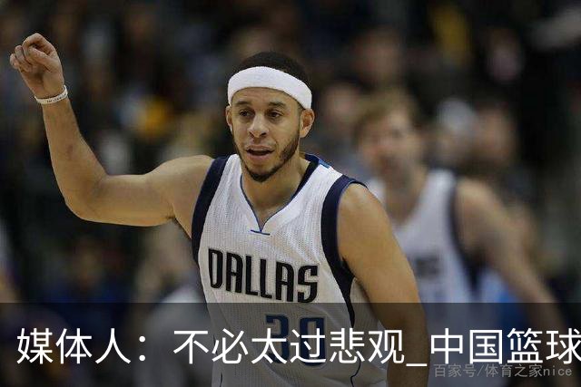 媒体人：不必太过悲观 中国篮球人口基数庞大&迟早触底反弹